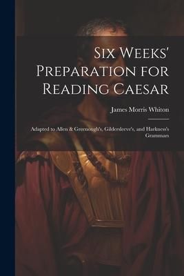 Produktbild: Six Weeks' Preparation for Reading Caesar: Adapted to Allen & Greenough's, Gildersleeve's, and Harkness's Grammars