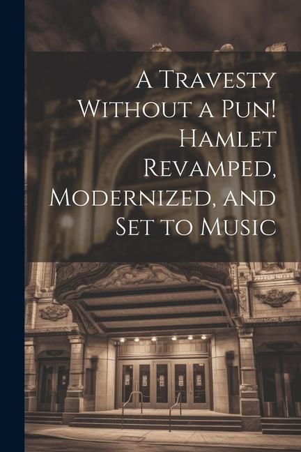 Produktbild: A Travesty Without a pun! Hamlet Revamped, Modernized, and set to Music