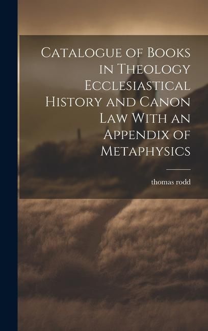 Produktbild: Catalogue of Books in Theology Ecclesiastical History and Canon Law With an Appendix of Metaphysics