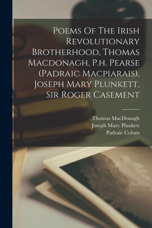 Produktbild: Poems Of The Irish Revolutionary Brotherhood, Thomas Macdonagh, P.h. Pearse (padraic Macpiarais), Joseph Mary Plunkett, Sir Roger Casement