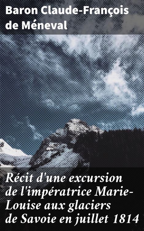 Produktbild: R&eacute;cit d'une excursion de l'imp&eacute;ratrice Marie-Louise aux glaciers de Savoie en juillet 1814
