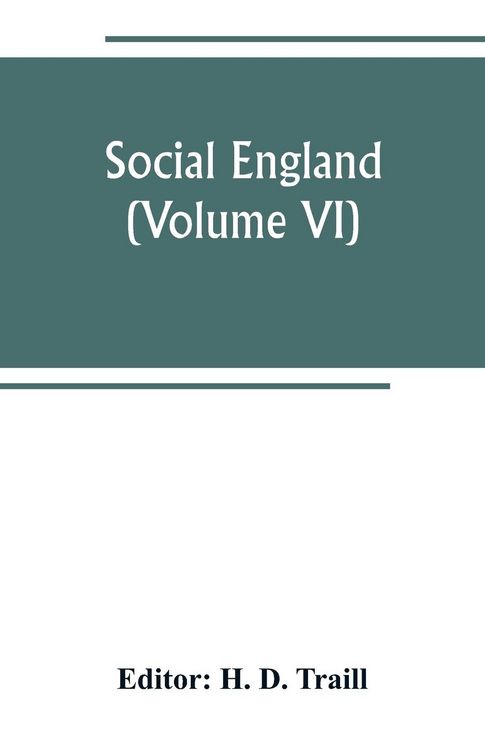 Produktbild: Social England; a record of the progress of the people in religion, laws, learning, arts, industry, commerce, science, literature and manners, from the earliest times to the present day (Volume VI)
