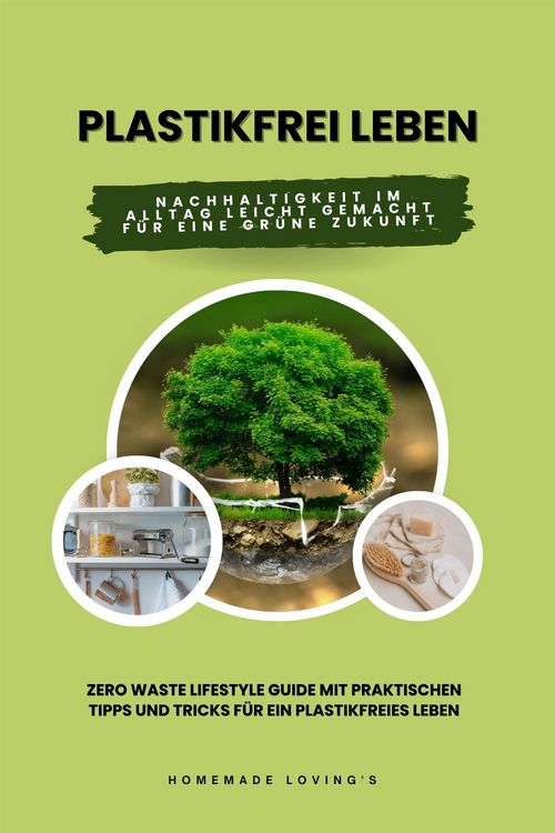 Produktbild: Plastikfrei leben: Nachhaltigkeit im Alltag leicht gemacht f&uuml;r eine gr&uuml;ne Zukunft (Zero Waste Lifestyle Guide mit praktischen Tipps und Tricks f&uuml;r ein