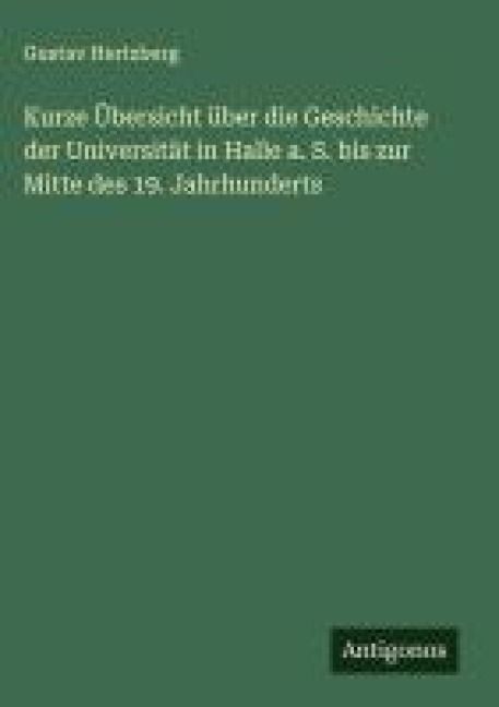 Produktbild: Kurze &Uuml;bersicht &uuml;ber die Geschichte der Universit&auml;t in Halle a. S. bis zur Mitte des 19. Jahrhunderts