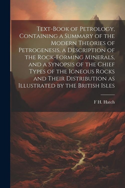 Produktbild: Text-book of Petrology, Containing a Summary of the Modern Theories of Petrogenesis, a Description of the Rock-forming Minerals, and a Synopsis of the