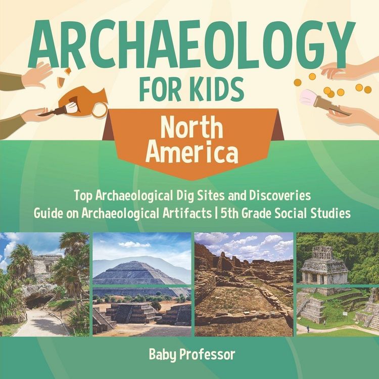 Produktbild: Archaeology for Kids - North America - Top Archaeological Dig Sites and Discoveries | Guide on Archaeological Artifacts | 5th Grade Social Studies