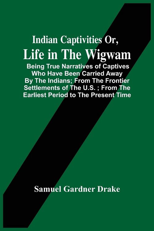 Produktbild: Indian Captivities Or, Life In The Wigwam; Being True Narratives Of Captives Who Have Been Carried Away By The Indians ; From The Frontier Settlements