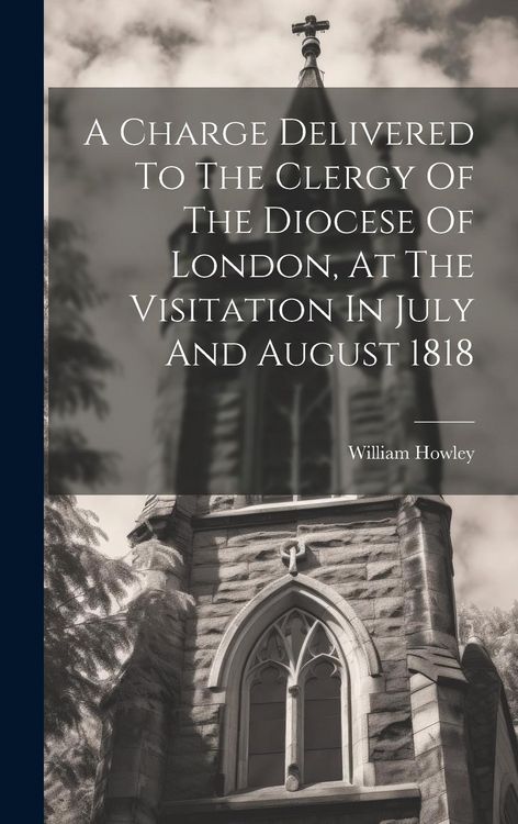 Produktbild: A Charge Delivered To The Clergy Of The Diocese Of London, At The Visitation In July And August 1818