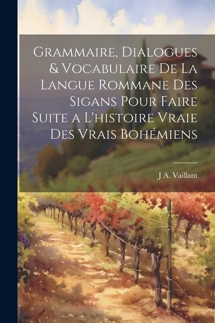 Produktbild: Grammaire, Dialogues & Vocabulaire De La Langue Rommane Des Sigans Pour Faire Suite a L'histoire Vraie Des Vrais Boh&eacute;miens