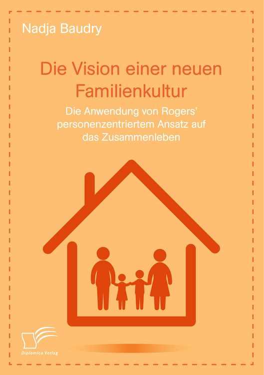 Produktbild: Die Vision einer neuen Familienkultur: Die Anwendung von Rogers' personenzentriertem Ansatz auf das Zusammenleben
