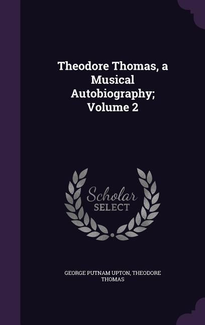 Produktbild: Theodore Thomas, a Musical Autobiography; Volume 2