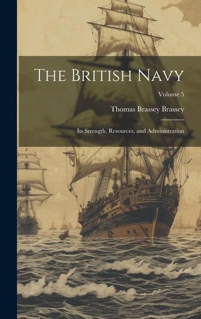 Produktbild: The British Navy: Its Strength, Resources, and Administration; Volume 5