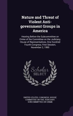 Produktbild: Nature and Threat of Violent Anti-government Groups in America: Hearing Before the Subcommittee on Crime of the Committee on the Judiciary, House of R