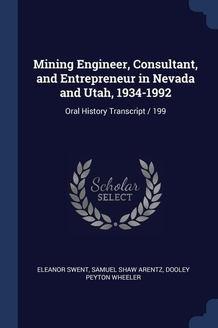 Produktbild: Mining Engineer, Consultant, and Entrepreneur in Nevada and Utah, 1934-1992