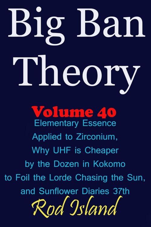 Produktbild: Big Ban Theory: Elementary Essence Applied to Zirconium, Why UHF is Cheaper by the Dozen in Kokomo to Foil the Lorde Chasing the Sun, and Sunflower Di