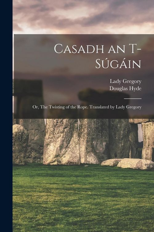 Produktbild: Casadh an T-s&uacute;g&aacute;in; or, The Twisting of the Rope. Translated by Lady Gregory