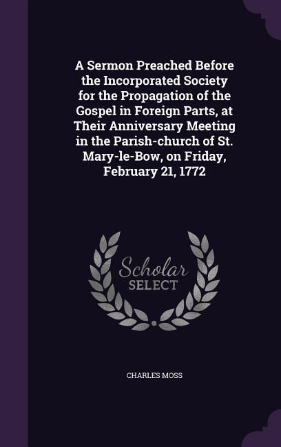 Produktbild: A Sermon Preached Before the Incorporated Society for the Propagation of the Gospel in Foreign Parts, at Their Anniversary Meeting in the Parish-churc