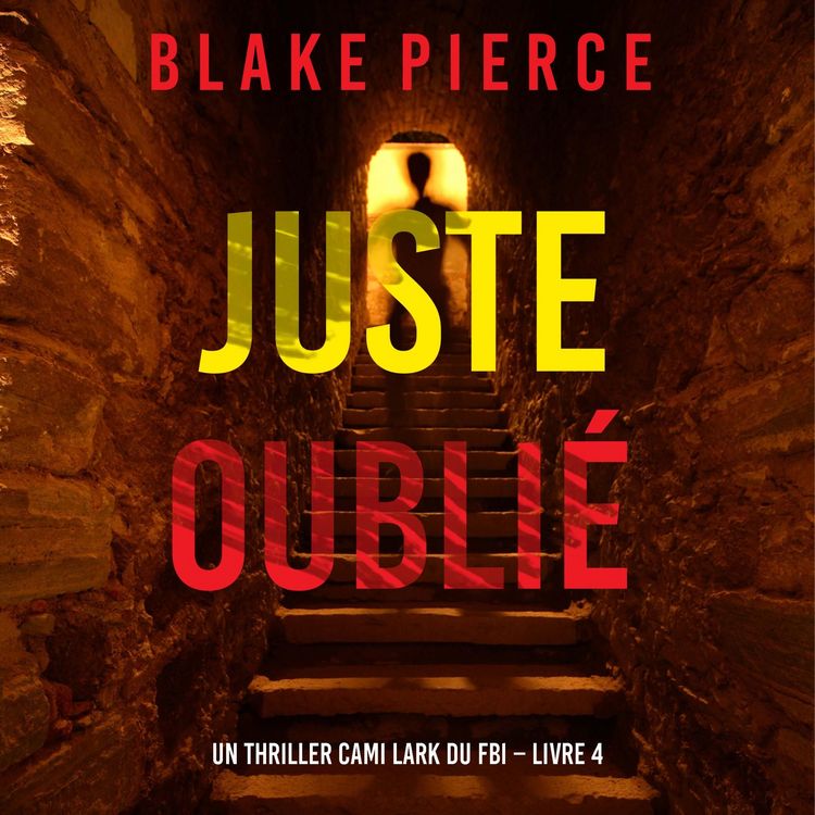 Produktbild: Juste oubli&eacute; (Un thriller Cami Lark du FBI &ndash; Livre 4)