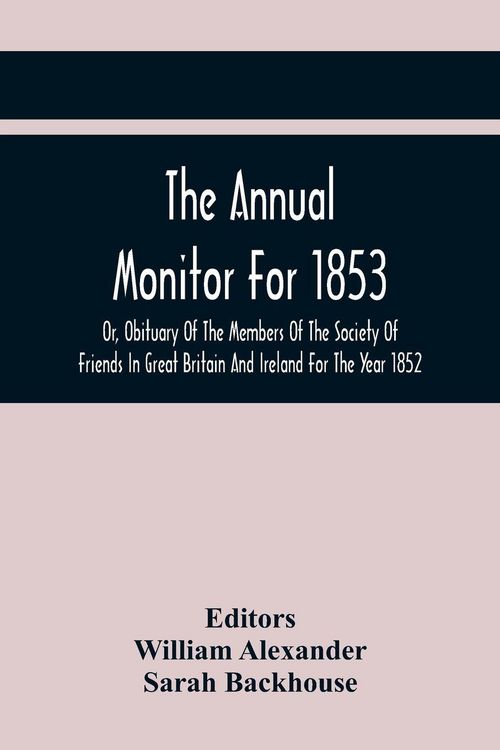 Produktbild: The Annual Monitor For 1853 Or, Obituary Of The Members Of The Society Of Friends In Great Britain And Ireland For The Year 1852