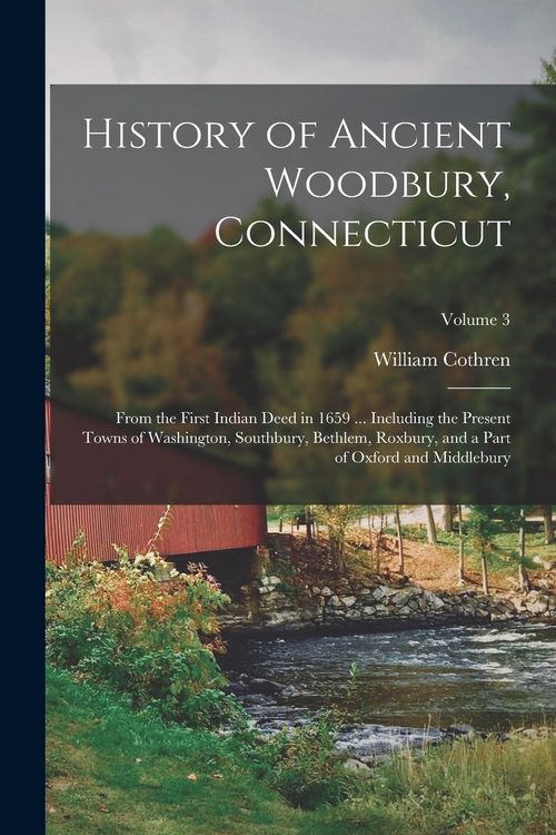 Produktbild: History of Ancient Woodbury, Connecticut: From the First Indian Deed in 1659 ... Including the Present Towns of Washington, Southbury, Bethlem, Roxbur