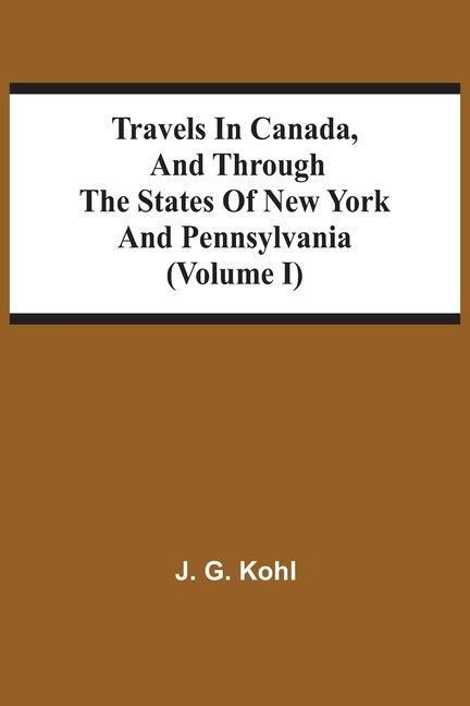 Produktbild: Travels In Canada, And Through The States Of New York And Pennsylvania (Volume I)