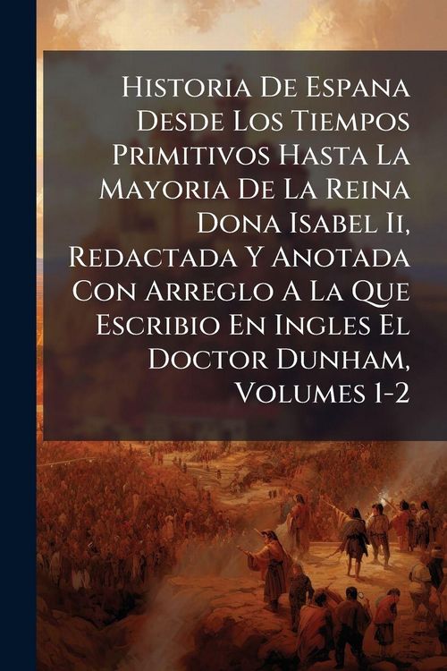 Produktbild: Historia De Espana Desde Los Tiempos Primitivos Hasta La Mayoria De La Reina Dona Isabel Ii, Redactada Y Anotada Con Arreglo A La Que Escribio En Ingl