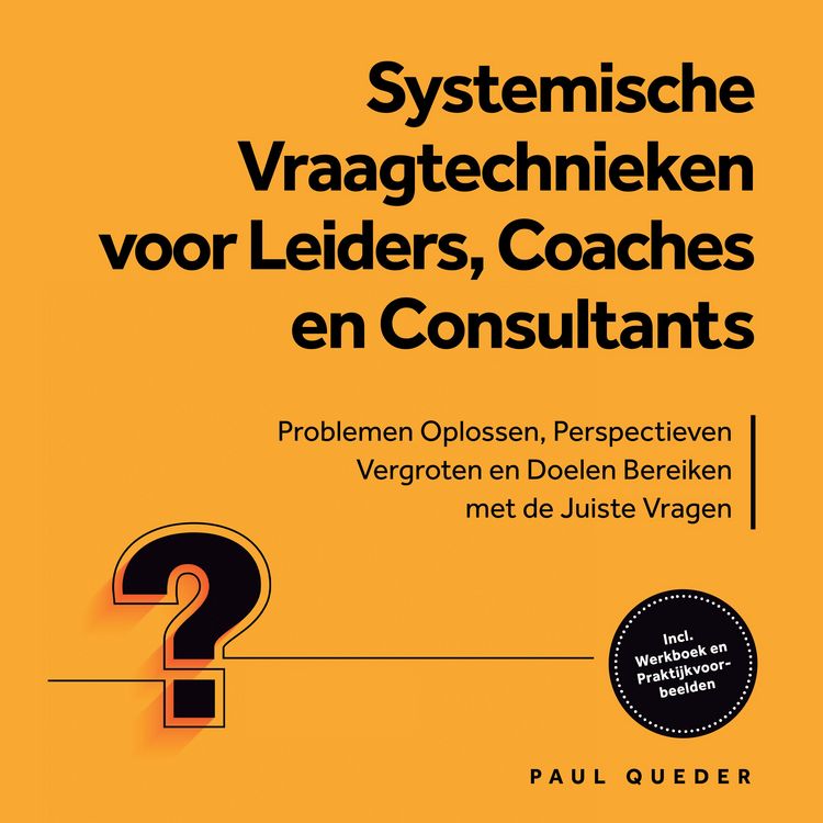 Produktbild: Systemische Vraagtechnieken voor Leiders, Coaches en Consultants: Problemen Oplossen, Perspectieven Vergroten en Doelen Bereiken met de Juiste Vragen - Inclusief Werkboek en Praktijkvoorbeelden