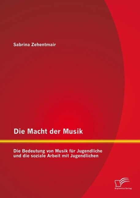 Produktbild: Die Macht der Musik: Die Bedeutung von Musik f&uuml;r Jugendliche und die soziale Arbeit mit Jugendlichen