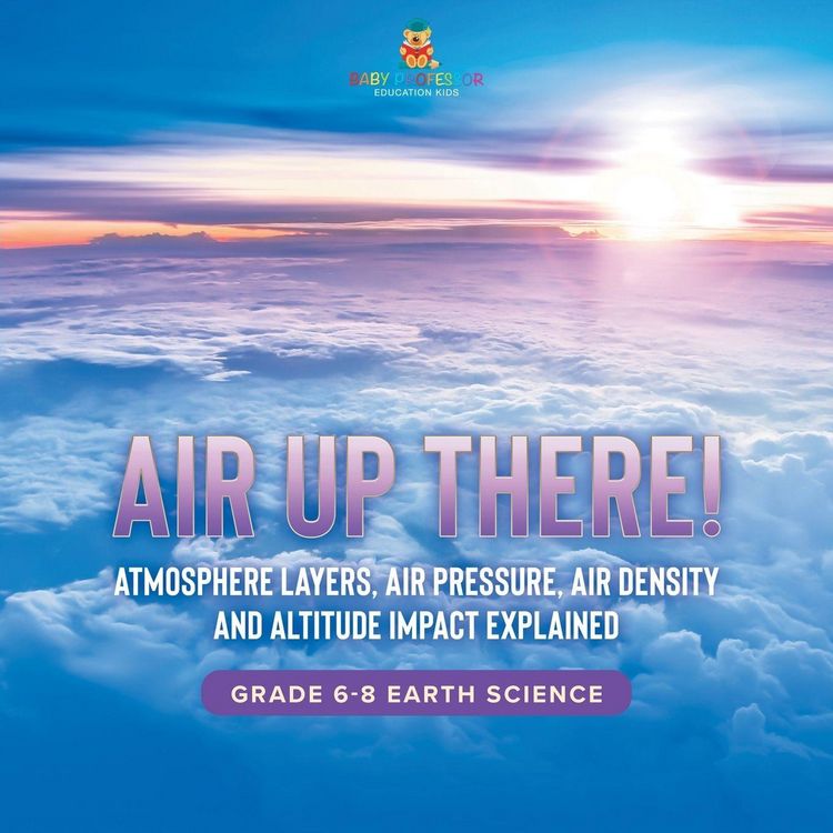 Produktbild: Air Up There! Atmosphere Layers, Air Pressure, Air Density and Altitude Impact Explained | Grade 6-8 Earth Science