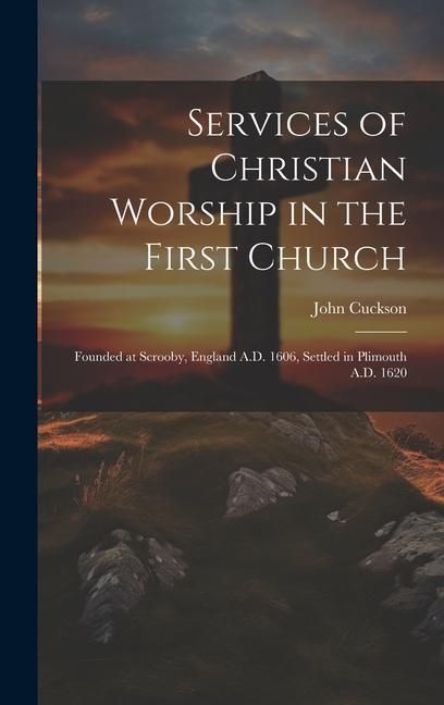 Produktbild: Services of Christian Worship in the First Church: Founded at Scrooby, England A.D. 1606, Settled in Plimouth A.D. 1620
