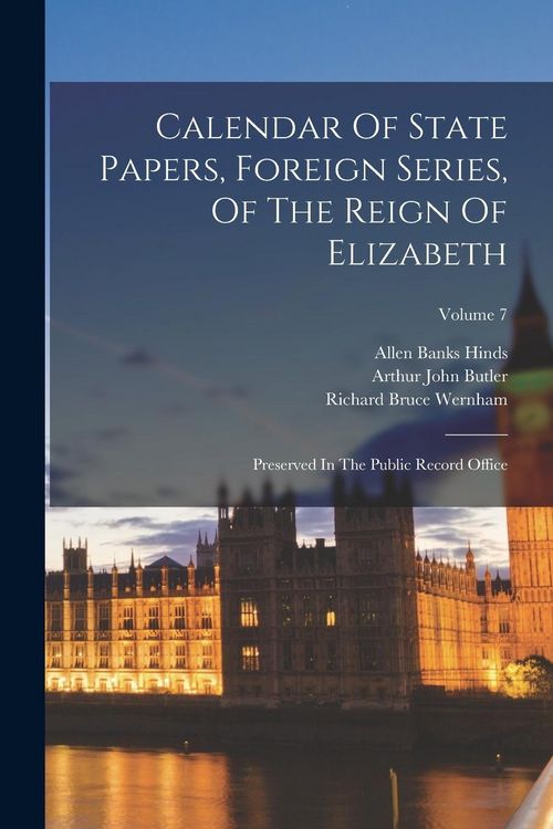 Produktbild: Calendar Of State Papers, Foreign Series, Of The Reign Of Elizabeth: Preserved In The Public Record Office; Volume 7