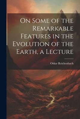 Produktbild: On Some of the Remarkable Features in the Evolution of the Earth, a Lecture