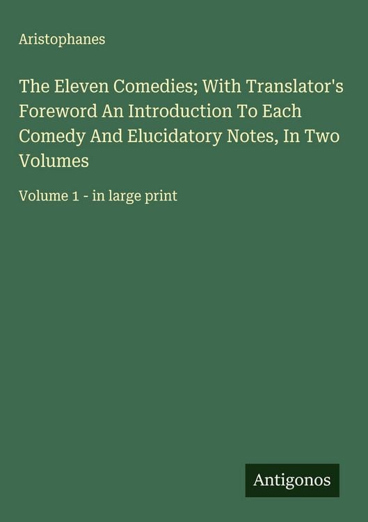 Produktbild: The Eleven Comedies; With Translator's Foreword An Introduction To Each Comedy And Elucidatory Notes, In Two Volumes