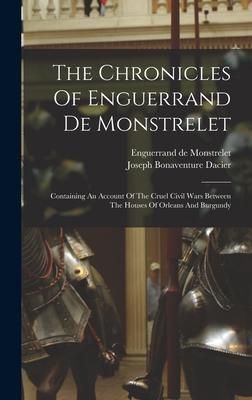 Produktbild: The Chronicles Of Enguerrand De Monstrelet: Containing An Account Of The Cruel Civil Wars Between The Houses Of Orleans And Burgundy