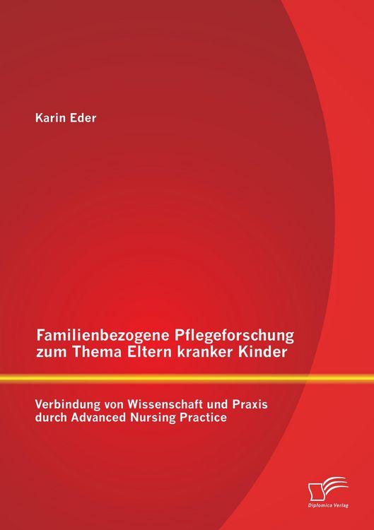 Produktbild: Familienbezogene Pflegeforschung zum Thema Eltern kranker Kinder: Verbindung von Wissenschaft und Praxis durch Advanced Nursing Practice