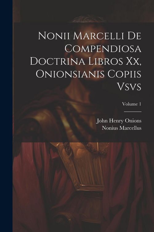 Produktbild: Nonii Marcelli De Compendiosa Doctrina Libros Xx, Onionsianis Copiis Vsvs; Volume 1
