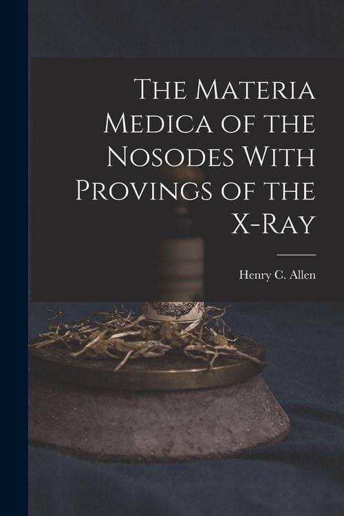 Produktbild: The Materia Medica of the Nosodes With Provings of the X-Ray