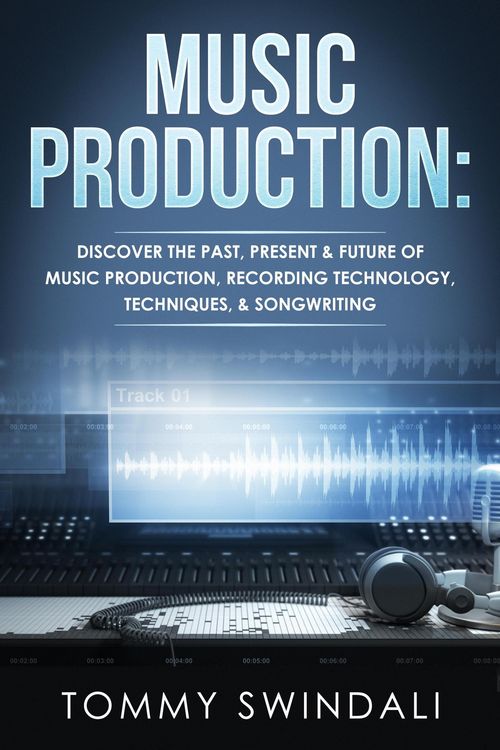 Produktbild: Music Production: Discover The Past, Present & Future of Music Production, Recording Technology, Techniques, & Songwriting
