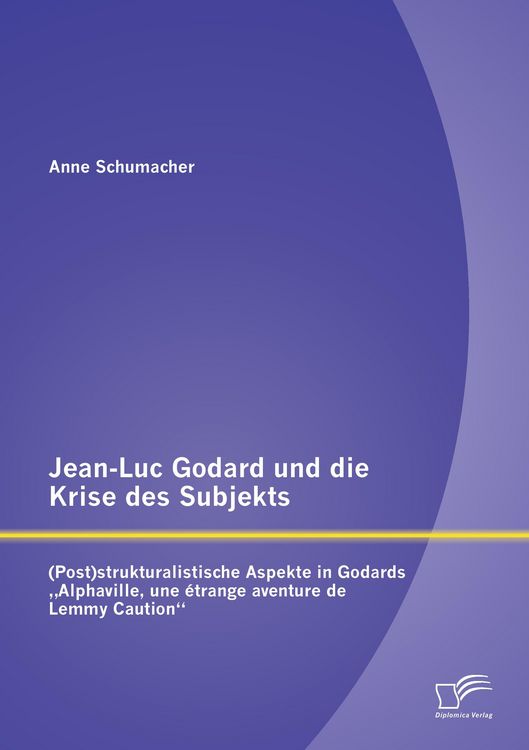 Produktbild: Jean-Luc Godard und die Krise des Subjekts: (Post)strukturalistische Aspekte in Godards "Alphaville, une &eacute;trange aventure de Lemmy Caution"