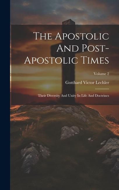 Produktbild: The Apostolic And Post-apostolic Times: Their Diversity And Unity In Life And Doctrines; Volume 2