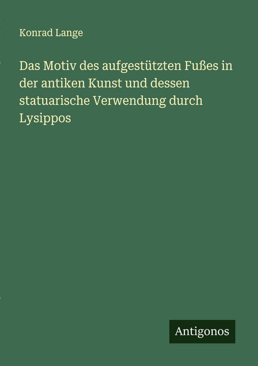 Produktbild: Das Motiv des aufgest&uuml;tzten Fu&szlig;es in der antiken Kunst und dessen statuarische Verwendung durch Lysippos