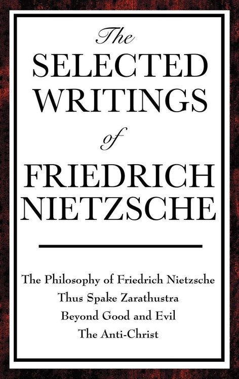 Produktbild: The Selected Writings of Friedrich Nietzsche - A Collection of Nietzsche's Most Influential Works on Morality, Religion, Power, and the Human Conditio