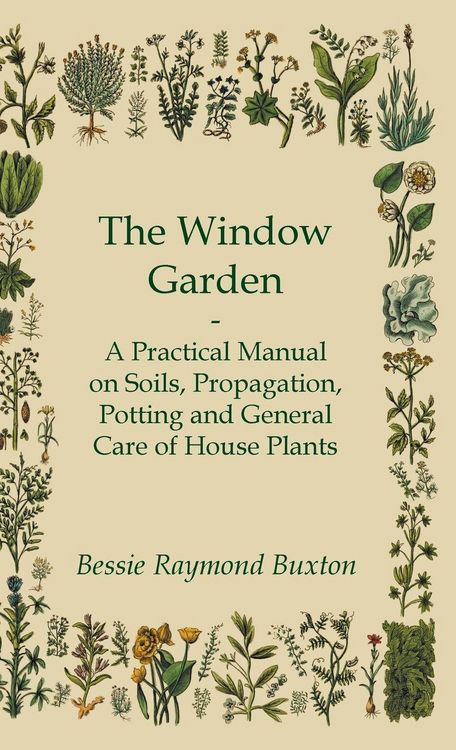 Produktbild: The Window Garden - A Practical Manual On Soils, Propagation, Potting And General Care Of House Plants
