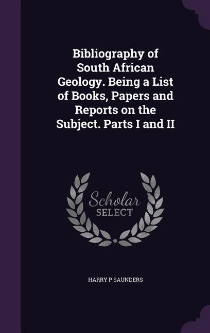 Produktbild: Bibliography of South African Geology. Being a List of Books, Papers and Reports on the Subject. Parts I and II