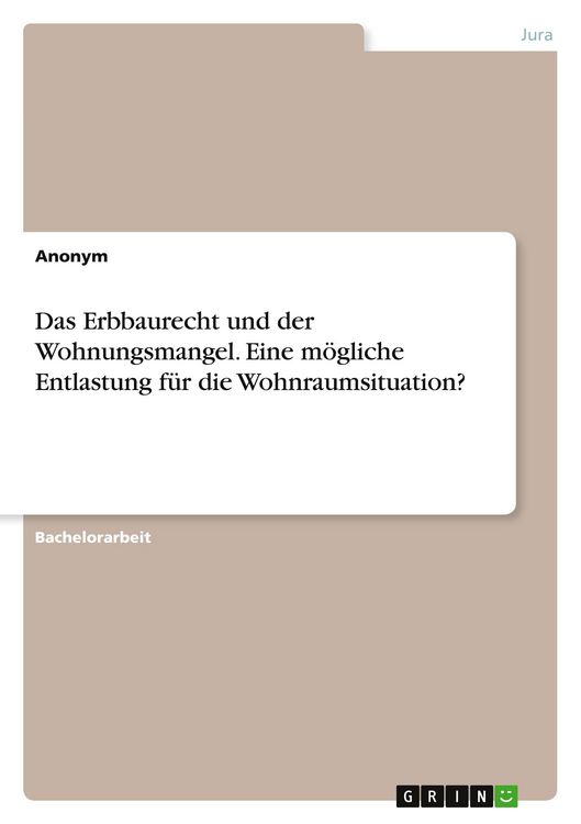 Produktbild: Das Erbbaurecht und der Wohnungsmangel. Eine m&ouml;gliche Entlastung f&uuml;r die Wohnraumsituation?