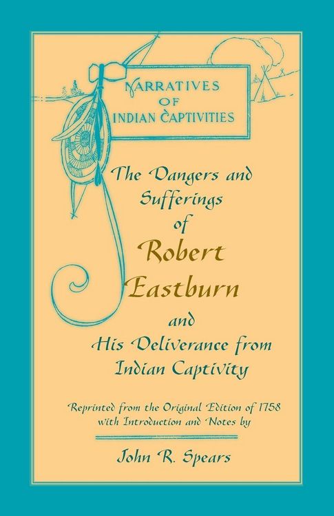 Produktbild: The Dangers and Sufferings of Robert Eastburn, and His Deliverance from Indian Capitivity