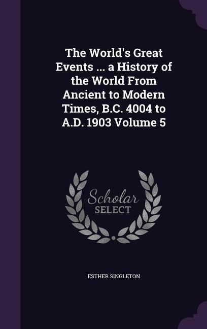 Produktbild: The World's Great Events ... a History of the World From Ancient to Modern Times, B.C. 4004 to A.D. 1903 Volume 5