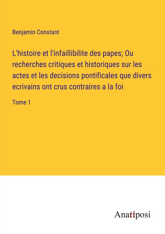 Produktbild: L'histoire et l'infaillibilite des papes; Ou recherches critiques et historiques sur les actes et les decisions pontificales que divers ecrivains ont