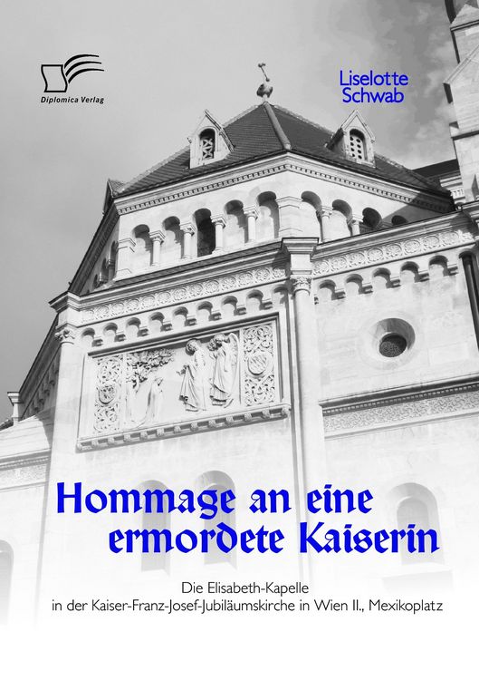 Produktbild: Hommage an eine ermordete Kaiserin: Die Elisabeth-Kapelle in der Kaiser-Franz-Josef-Jubil&auml;umskirche in Wien II., Mexikoplatz