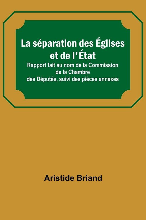 Produktbild: La s&eacute;paration des &Eacute;glises et de l'&Eacute;tat; Rapport fait au nom de la Commission de la Chambre des D&eacute;put&eacute;s, suivi des pi&egrave;ces annexes